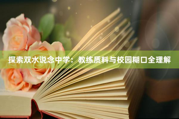 探索双水说念中学：教练质料与校园糊口全理解